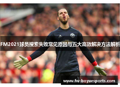 FM2021球员搜索失败常见原因与五大高效解决方法解析