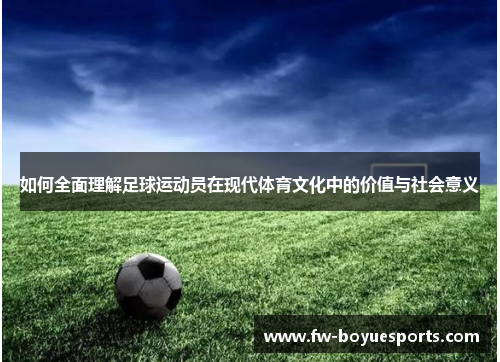 如何全面理解足球运动员在现代体育文化中的价值与社会意义