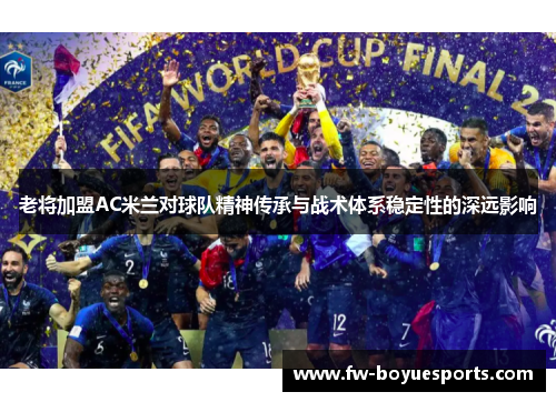 老将加盟AC米兰对球队精神传承与战术体系稳定性的深远影响