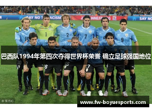 巴西队1994年第四次夺得世界杯荣誉 确立足球强国地位