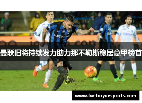 曼联旧将持续发力助力那不勒斯稳居意甲榜首