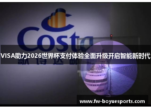 VISA助力2026世界杯支付体验全面升级开启智能新时代 VISA助力2026世界杯支付体验全面升级开启智能新时代