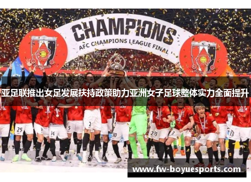 亚足联推出女足发展扶持政策助力亚洲女子足球整体实力全面提升
